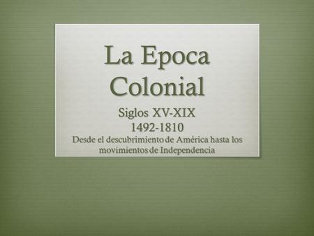 La Epoca Colonial Siglos XV-XIX