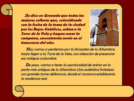 S e dice en Granada que todas las mujeres solteras que, coincidiendo con la fecha de la toma de la ciudad por los Reyes Católicos, suban a la Torre de.