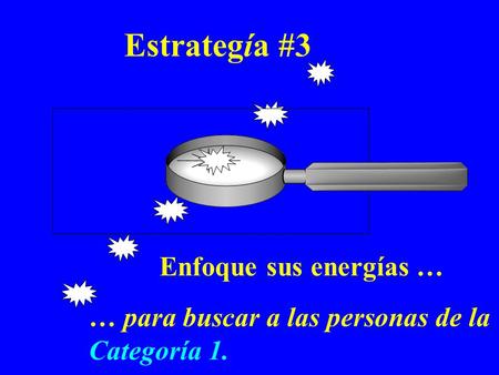 Estrategía #3 Enfoque sus energías … … para buscar a las personas de la Categoría 1.