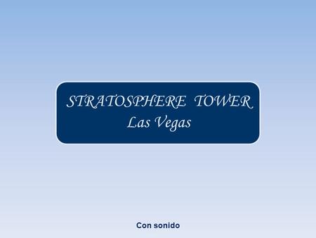 STRATOSPHERE TOWER Las Vegas Con sonido ¿ Confías en la tecnología actual ? Los arquitectos construyen grandes obras que maravillan al mundo. Los ingenieros.