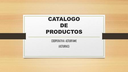 CATALOGO DE PRODUCTOS COOPERATIVA ASTURFAME (ASTURIAS)