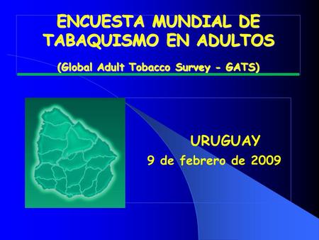 ENCUESTA MUNDIAL DE TABAQUISMO EN ADULTOS (Global Adult Tobacco Survey - GATS) URUGUAY 9 de febrero de 2009.