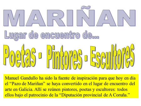 Manuel Gandullo ha sido la fuente de inspiración para que hoy en día el “Pazo de Mariñan” se haya convertido en el lugar de encuentro del arte en Galicia.