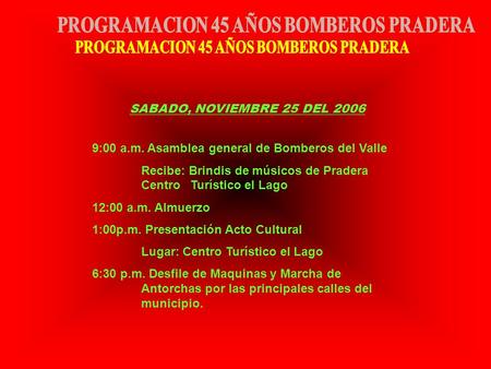 9:00 a.m. Asamblea general de Bomberos del Valle Recibe: Brindis de músicos de Pradera CentroTurístico el Lago 12:00 a.m. Almuerzo 1:00p.m. Presentación.