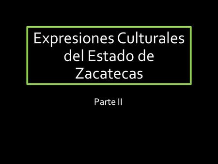 Expresiones Culturales del Estado de Zacatecas Parte II.