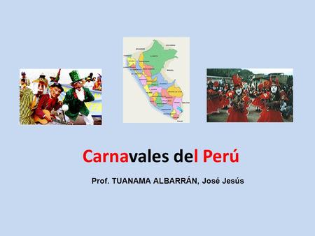 Carnavales del Perú Prof. TUANAMA ALBARRÁN, José Jesús.