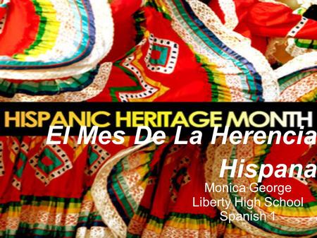El Mes De La Herencia Hispana Monica George Liberty High School Spanish 1.