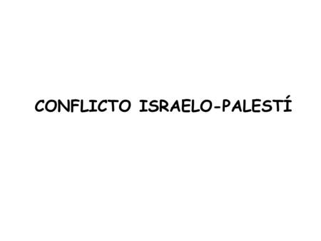 CONFLICTO ISRAELO-PALESTÍ. Es uno de los conflictos internacionales más complicados y la principal calve de la inestabilidad en Oriente Medio. Palestina.