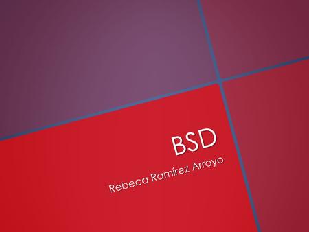 BSD Rebeca Ramírez Arroyo. Agenda Historia Historia Descendencia y desarrollo Descendencia y desarrollo Características del sistema Características del.