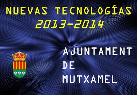NUEVAS TECNOLOGÍAS 2013-2014 AJUNTAMENT DE MUTXAMEL.