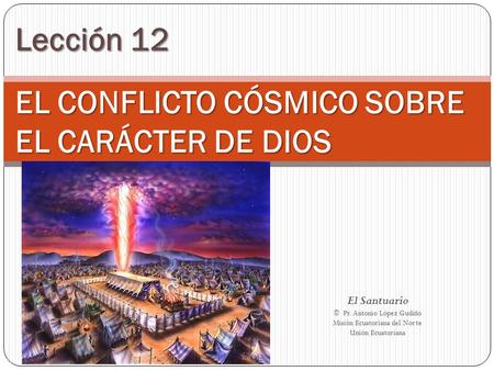 Lección 12 EL CONFLICTO CÓSMICO SOBRE EL CARÁCTER DE DIOS