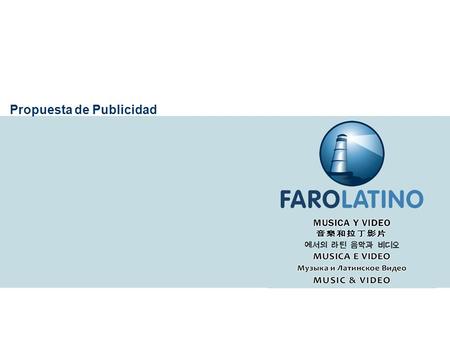Propuesta de Publicidad. FaroLatino Fundado en 1995 en Buenos Aires, FaroLatino.com es una compañía dedicada a la promoción y venta de música en formatos.
