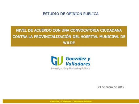 ESTUDIO DE OPINION PUBLICA 21 de enero de 2015 González y Valladares - Consultores Políticos.