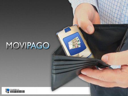 Movi Pago Movi Pago es una aplicación de alta tecnología desarrollada por Insomnia Business Solutions para ser utilizada con terminales móviles: Celulares.