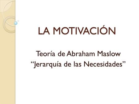 Teoría de Abraham Maslow “Jerarquía de las Necesidades”