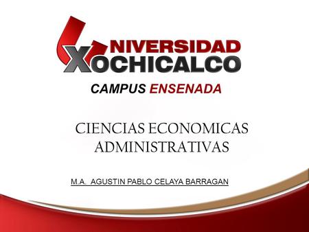 CAMPUS ENSENADA CIENCIAS ECONOMICAS ADMINISTRATIVAS M.A. AGUSTIN PABLO CELAYA BARRAGAN.