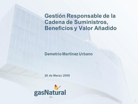 Gestión Responsable de la Cadena de Suministros, Beneficios y Valor Añadido Demetrio Martínez Urbano 26 de Marzo 2008.