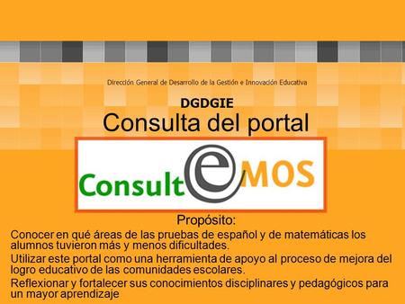Consulta del portal Propósito: Conocer en qué áreas de las pruebas de español y de matemáticas los alumnos tuvieron más y menos dificultades. Utilizar.