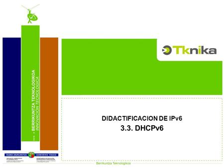 DIDACTIFICACION DE IPv6 3.3. DHCPv6. Introducción a IPv6 3.3.0. Introducción. Servidor DHCPv6 en: 3.3.1. Ubuntu-Linux Server 9.10. 3.3.2. Windows 2008.