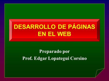 DESARROLLO DE PÁGINAS EN EL WEB Preparado por Prof. Edgar Lopategui Corsino.