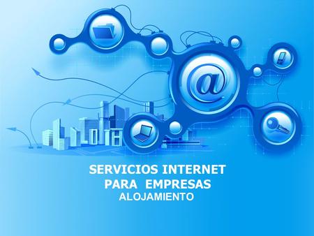 SERVICIOS INTERNET PARA EMPRESAS ALOJAMIENTO. SERVICIO ALOJAMIENTO Registro de dominios Alojamiento en servidor propio (servidores en DATACENTER) Servicios.