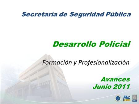 Ene-Jun Desarrollo Policial Formación y Profesionalización Avances Junio 2011 Secretaría de Seguridad Pública.