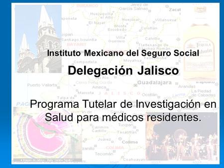 Instituto Mexicano del Seguro Social Delegación Jalisco Programa Tutelar de Investigación en Salud para médicos residentes.