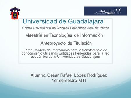 Tema: Modelo de Intercambio para la transferencia de conocimiento utilizando Entidades Federadas para la red académica de la Universidad de Guadalajara.