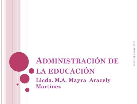 A DMINISTRACIÓN DE LA EDUCACIÓN Licda. M.A. Mayra Aracely Martínez M.A. Mayra Martìnez.