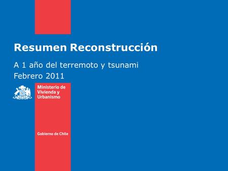 Resumen Reconstrucción A 1 año del terremoto y tsunami Febrero 2011.