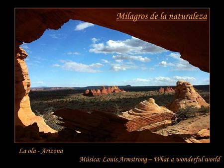 Milagros de la naturaleza La ola - Arizona Música: Louis Armstrong – What a wonderful world.