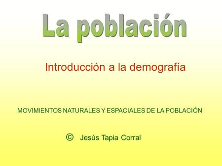 La población Introducción a la demografía © Jesús Tapia Corral