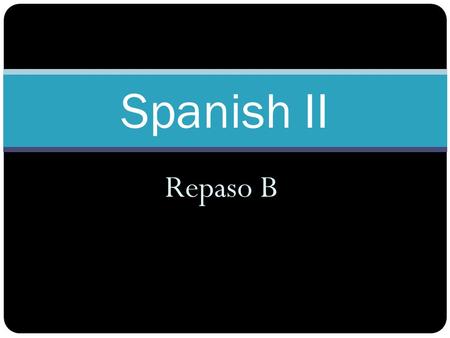 Repaso B Spanish II. Los objetivos de hoy Standard 1.2: Students understand written and spoken Spanish Standard 1.3: Students present information in Spanish.