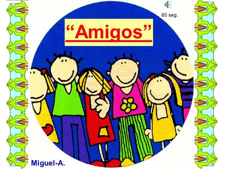 60 seg. “Amigos” Miguel-A..