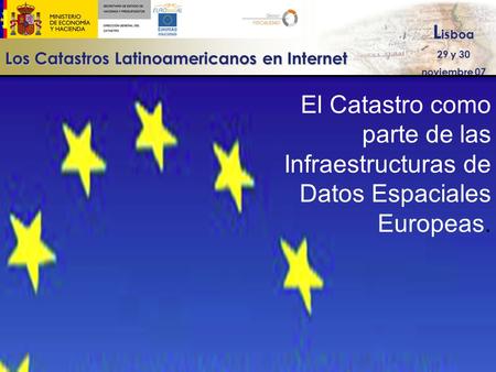 Los Catastros Latinoamericanos en Internet L isboa 29 y 30 noviembre 07 El Catastro como parte de las Infraestructuras de Datos Espaciales Europeas.