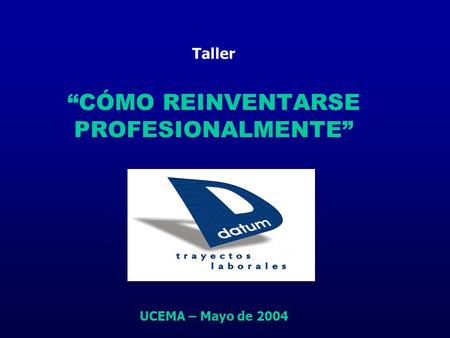 Taller “CÓMO REINVENTARSE PROFESIONALMENTE” UCEMA – Mayo de 2004.