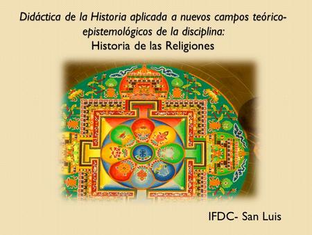 Didáctica de la Historia aplicada a nuevos campos teórico-epistemológicos de la disciplina: Historia de las Religiones IFDC- San Luis.