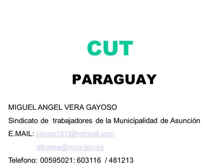 CUT PARAGUAY MIGUEL ANGEL VERA GAYOSO Sindicato de trabajadores de la Municipalidad de Asunción E.MAIL: