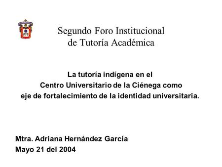 Segundo Foro Institucional de Tutoría Académica La tutoría indígena en el Centro Universitario de la Ciénega como eje de fortalecimiento de la identidad.
