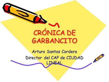 CRÓNICA DE GARBANCITO Arturo Santos Cordero Director del CAP de CIUDAD LINEAL.