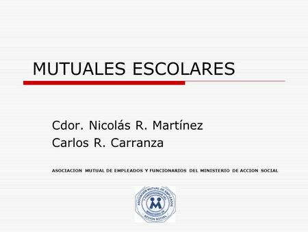 MUTUALES ESCOLARES Cdor. Nicolás R. Martínez Carlos R. Carranza