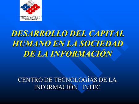 DESARROLLO DEL CAPITAL HUMANO EN LA SOCIEDAD DE LA INFORMACIÓN CENTRO DE TECNOLOGÍAS DE LA INFORMACIÓN INTEC.