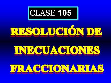 CLASE 105 RESOLUCIÓN DE INECUACIONES FRACCIONARIAS.