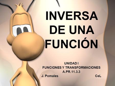 UNIDAD I FUNCIONES Y TRANSFORMACIONES A.PR J. Pomales CeL