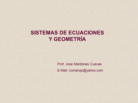 SISTEMAS DE ECUACIONES Y GEOMETRÍA Prof. José Mardones Cuevas