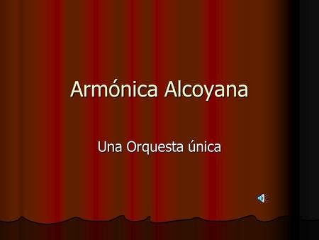 Armónica Alcoyana Una Orquesta única. Su historia Creada en Alcoi, 1915, bajo el nombre de “La Infantil”. Creada en Alcoi, 1915, bajo el nombre de “La.