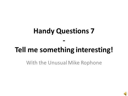 Handy Questions 7 - Tell me something interesting!