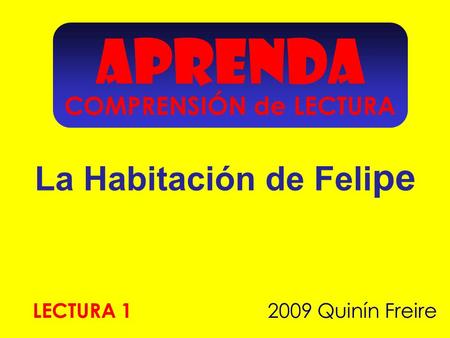 APRENDA La Habitación de Feli pe 2009 Quinín Freire LECTURA 1 COMPRENSIÓN de LECTURA.