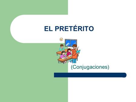 EL PRETÉRITO (Conjugaciones).
