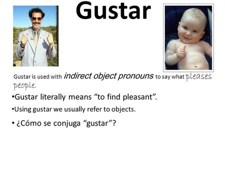 Gustar Gustar is used with indirect object pronouns to say what pleases peop le. Gustar literally means “to find pleasant”. ¿Cómo se conjuga “gustar”?